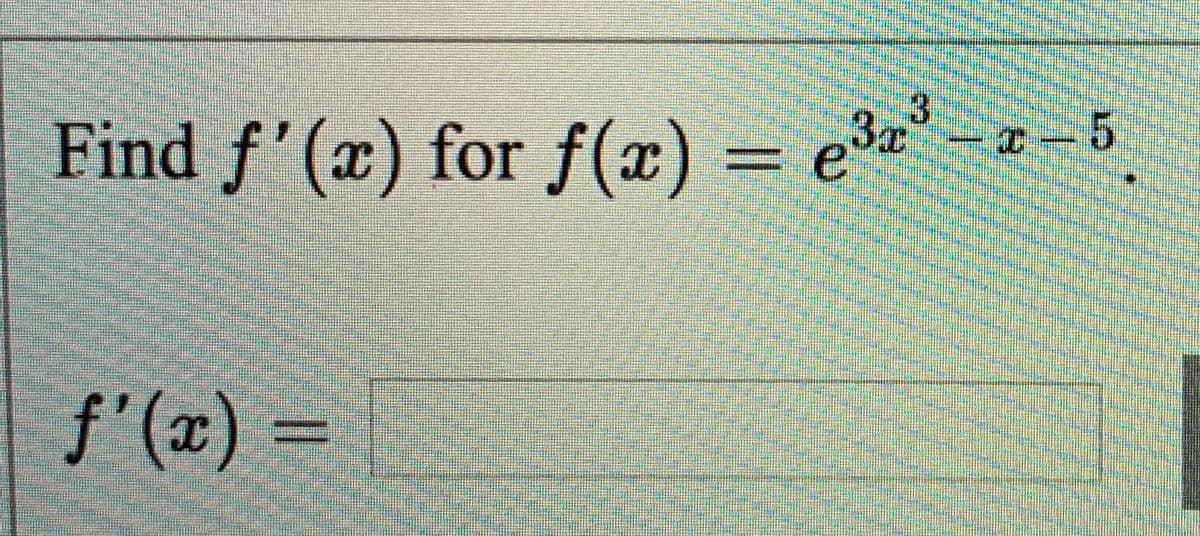 Find f' (x) for f(x) = e³° -a - 5
f'(x) =
