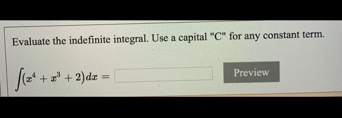 Evaluate the indefinite integral. Use a capital "C" for any constant term.
Preview
+ x° + 2) da
