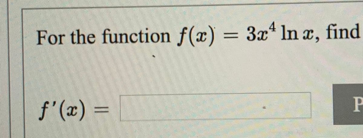 For the function f(x) = 3x* ln a, find
f'(x) =
P
