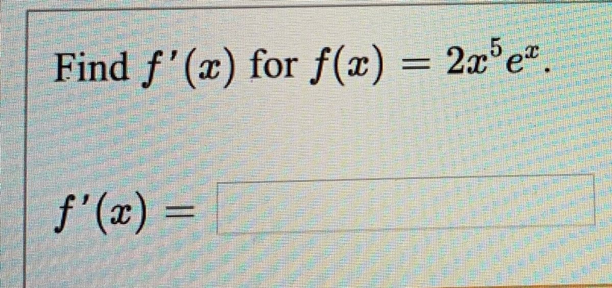 Find f'(x) for f(x) = 2x°e*
f'(x) =
