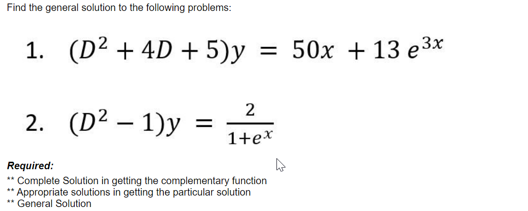 Find the general solution to the following problems:
1. (D² + 4D + 5)y
2. (D² - 1)y
= 50x + 13 e³x
2
1+ex
Required:
Complete Solution in getting the complementary function
* Appropriate solutions in getting the particular solution
General Solution
**