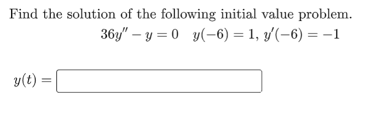 Find the solution of the following initial value problem.
36y" —
y=0_y(−6) = 1, y′(−6) = −1
y(t) =
=