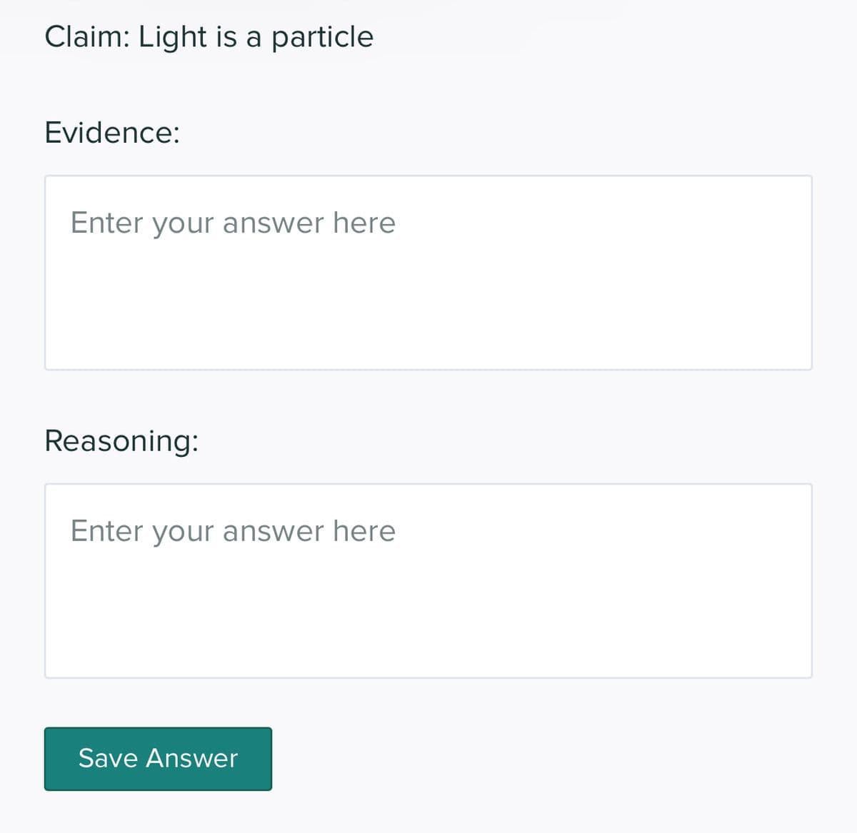 Claim: Light is a particle
Evidence:
Enter your answer here
Reasoning:
Enter your answer here
Save Answer