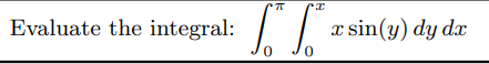 Evaluate the integral:
x sin(y) dy dx
