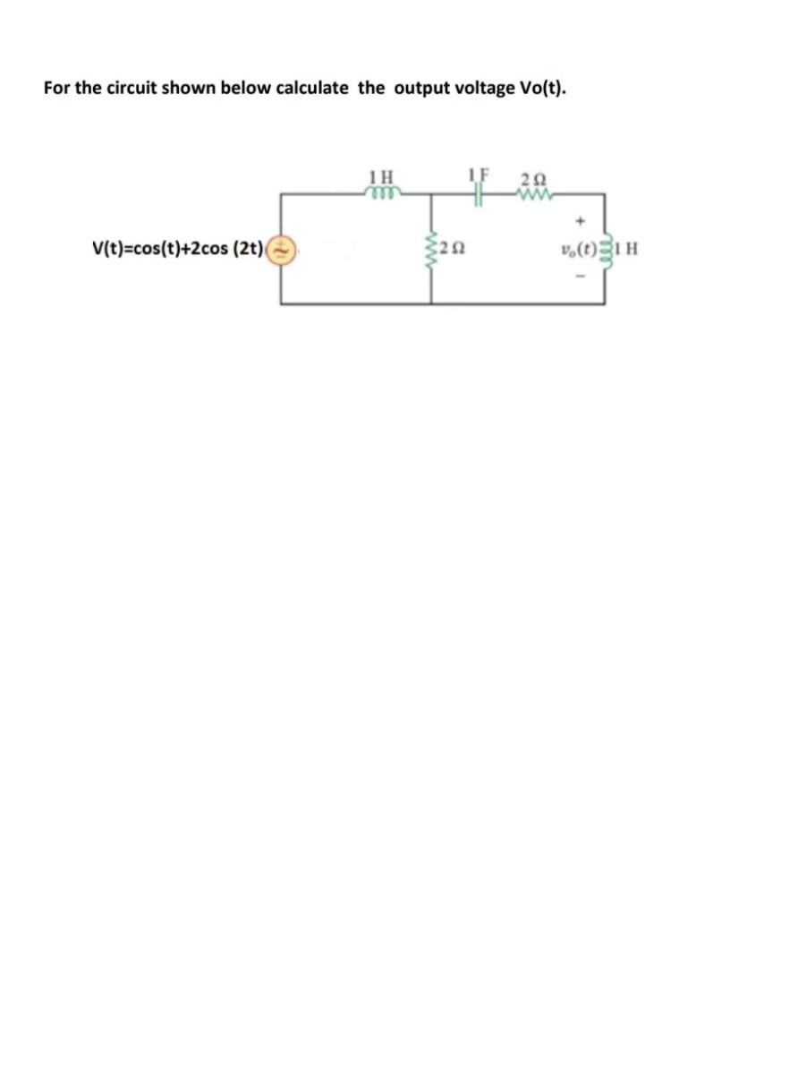 For the circuit shown below calculate the output voltage Vo(t).
1H
V(t)=cos(t)+2cos (2t)(
