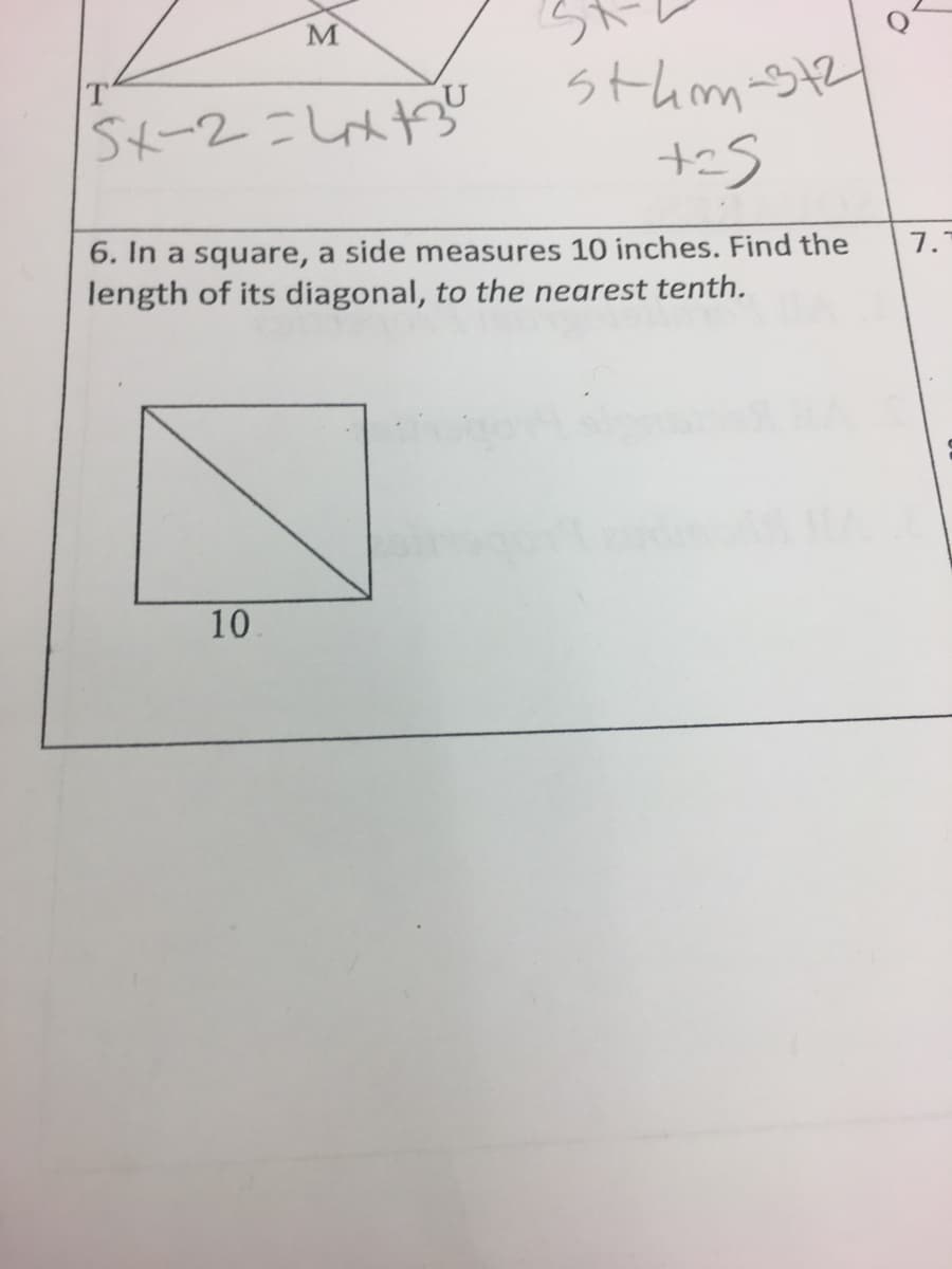 M
sthm-st2
6. In a square, a side measures 10 inches. Find the
length of its diagonal, to the nearest tenth.
7.
10
