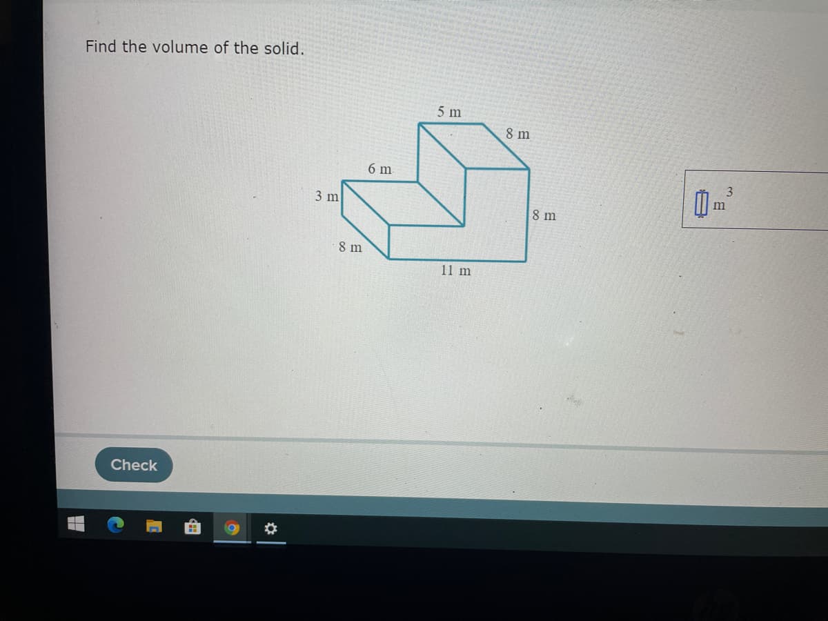 Find the volume of the solid.
5 m
8 m
6 m
3
3 m
8 m
8 m
11 m
Check
