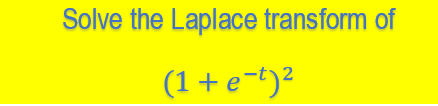 Solve the Laplace transform of
(1+ e-t)²
