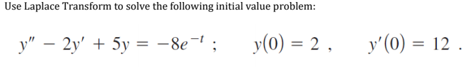 Use Laplace Transform to solve the following initial value problem:
y" – 2y' + 5y = -8e- ;
y(0) = 2 ,
y'(0) = 12 .
