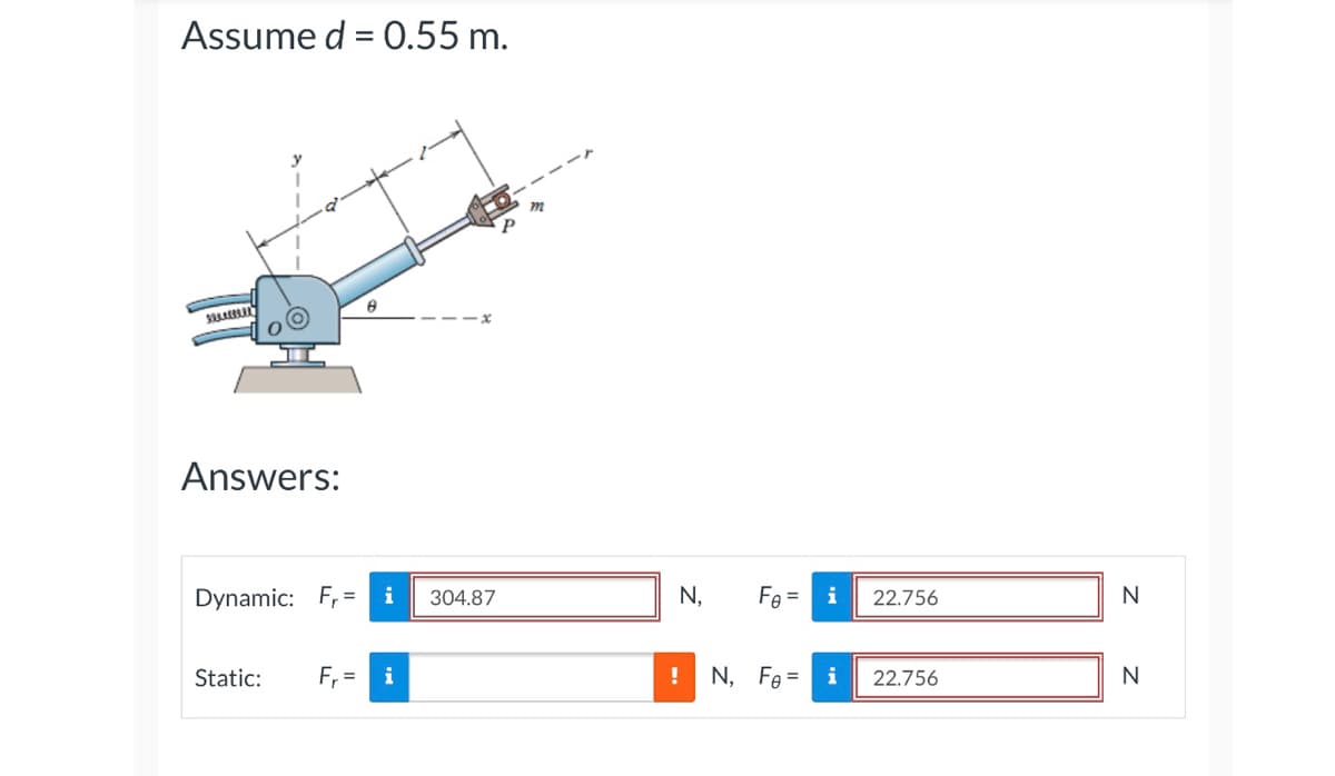 Assume d = 0.55 m.
m
SASABIE
8
Answers:
Dynamic: Fr= i
Static:
F₁ = i
304.87
N₁ Fe= i
! N, Fe=
i
22.756
22.756
N
N