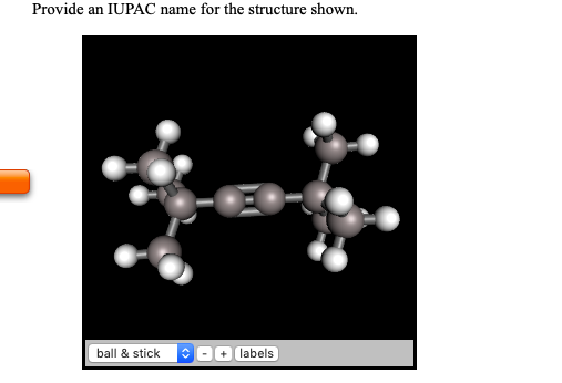 Provide
an IUPAC name for the structure shown.
ball & stick
labels
