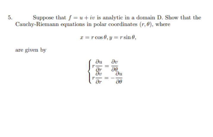 5.
Suppose that f = u+ iv is analytic in a domain D. Show that the
Cauchy-Riemann equations in polar coordinates (r, 0), where
x = r cos 0, y = r sin 0,
are given by
du
dv
ne
ar
