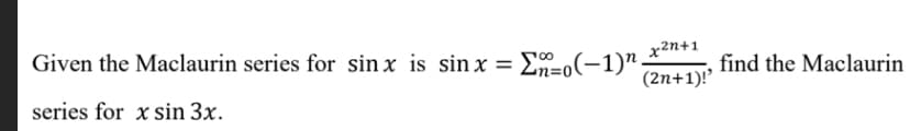 x2n+1
Given the Maclaurin series for sin x is sin x = E=o(-1)".
find the Maclaurin
%3D
(2n+1)!'
series for x sin 3x.
