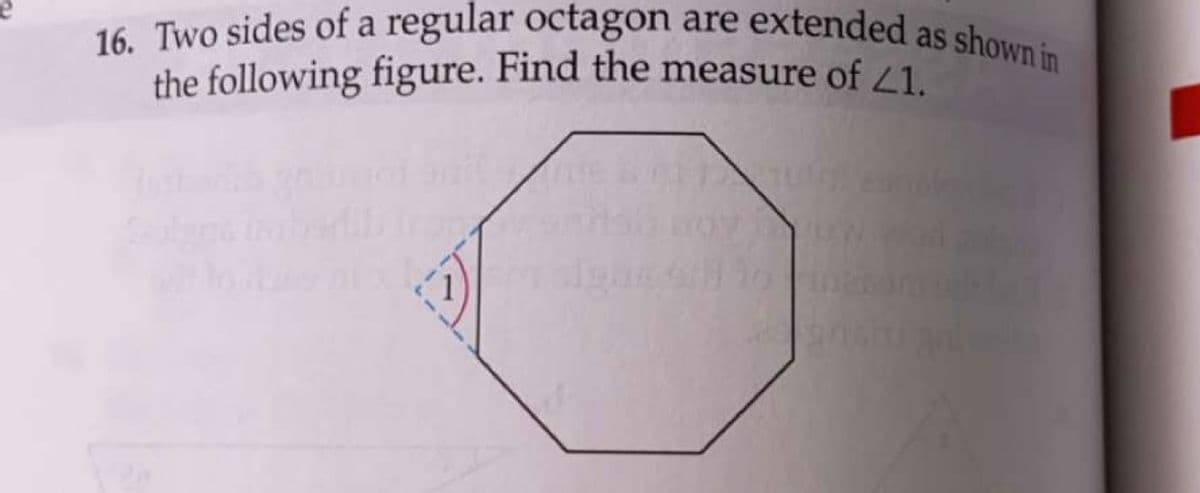 16. Two sides of a regular octagon are extended as shown in
the following figure. Find the measure of 41.
