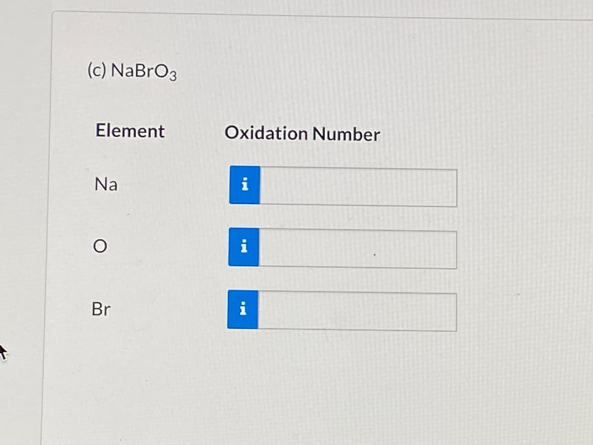 (c) NaBrO3
Element
Oxidation Number
Na
i
Br
i
