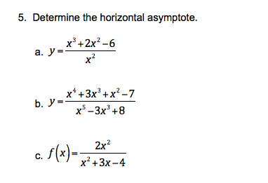 5. Determine the horizontal asymptote.
x° +2x? -6
а. У-
x?
x* +3x° +x* -7
b. y=-
x - 3x +8
2x?
a. S(x)-;
С.
x² +3x -4
