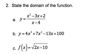 2. State the domain of the function.
x?-3x+2
a. y=
X-4
b. у-4x*+7x?-13х +100
c. f(x)= v2x-10
С.
