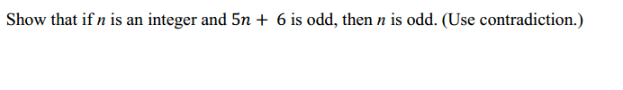 Show that if n is an integer and 5n + 6 is odd, then n is odd. (Use contradiction.)

