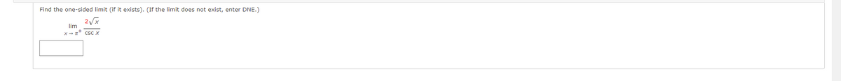 Find the one-sided limit (if it exists). (If the limit does not exist, enter DNE.)
2√x
lim
X→ CSC X