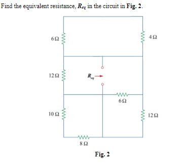 Find the equivalent resistance, Reg in the circuit in Fig. 2.
60
122
ww
102
122
ww
82
Fig. 2
ww
ww
ww

