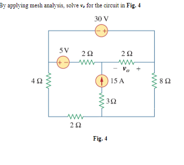 By applying mesh analysis, solve v, for the circuit in Fig. 4
30 V
5V
(+)
15 A
3Ω
www
Fig. 4
ww
