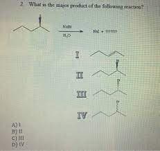 2 What is the major product of the following reaction?
A) 1
B) 11
C) MI
D) IV
NaBr
11,0
I
101
III
IV
Nd+