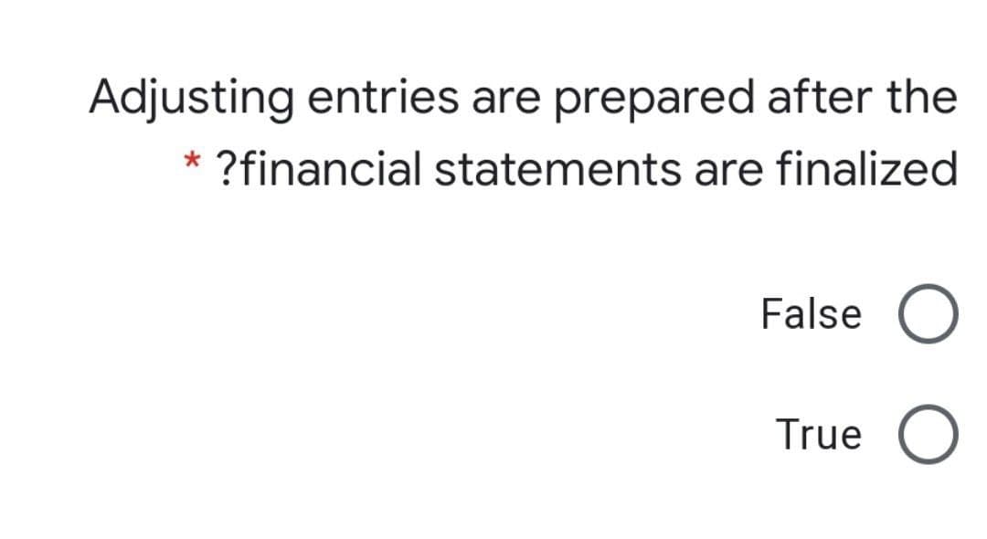 Adjusting entries are prepared after the
?financial statements are finalized
False
True
