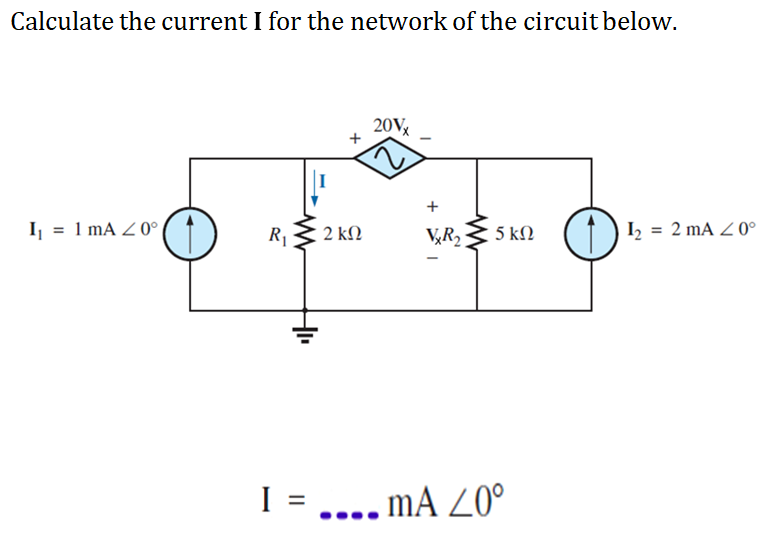 Calculate the current I for the network of the circuit below.
20V
I = 1 mA Z 0°
R,
: 2 ΚΩ
VR,
5 kM
1) 2 = 2 mA Z 0°
I = .... mA Z0°
+
