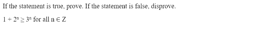 If the statement is true, prove. If the statement is false, disprove.
1 + 2" > 3n for all n E Z
