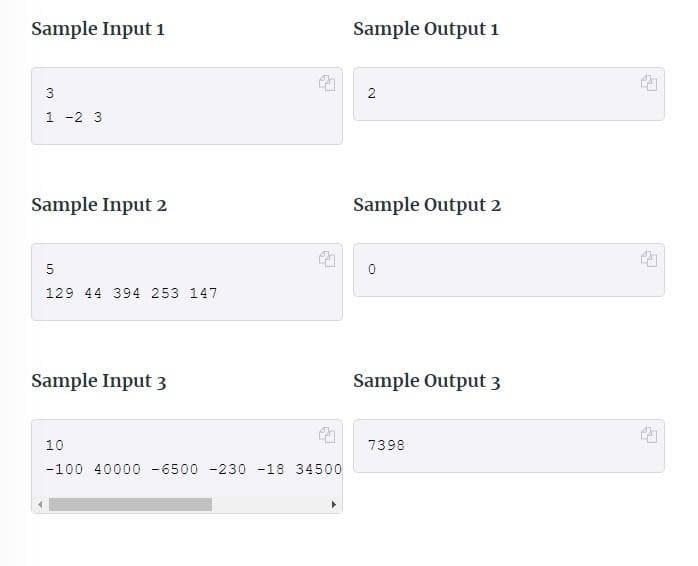 Sample Input 1
3
1 -2 3
Sample Input 2
5
129 44 394 253 147
Sample Input 3
10
-100 40000 -6500 -230 -18 34500
Sample Output 1
2
Sample Output 2
0
Sample Output 3
7398
E
E