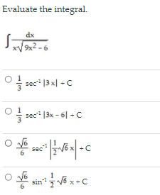 Evaluate the integral.
dx
xVx2 -6
sec" 13 x| +C
O sec" 13x - 6| - C
sec
+C
6.
sin 3 x+c
6.
