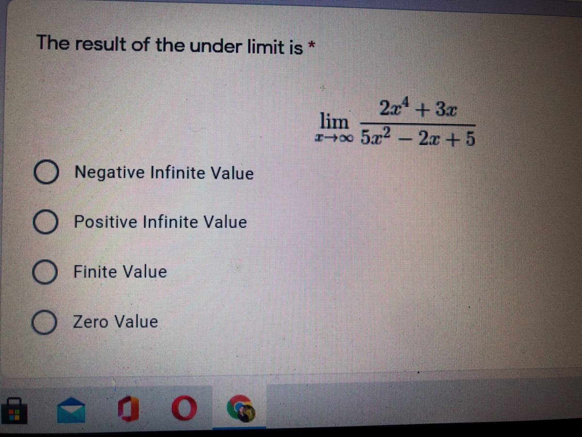 The result of the under limit is
2x +3x
lim
5x-2x +5
Negative Infinite Value
Positive Infinite Value
Finite Value
O Zero Value
