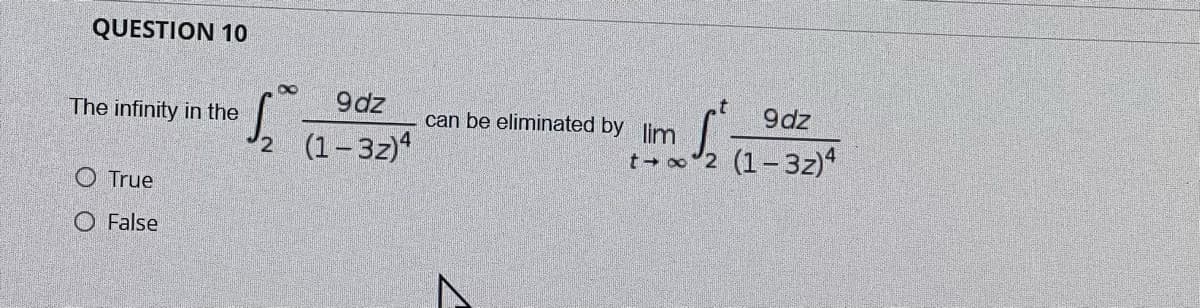 QUESTION 10
8.
9dz
9dz
The infinity in the
can be eliminated by lim
2 (1-3z)4
t- o2 (1-3z)
O True
O False
