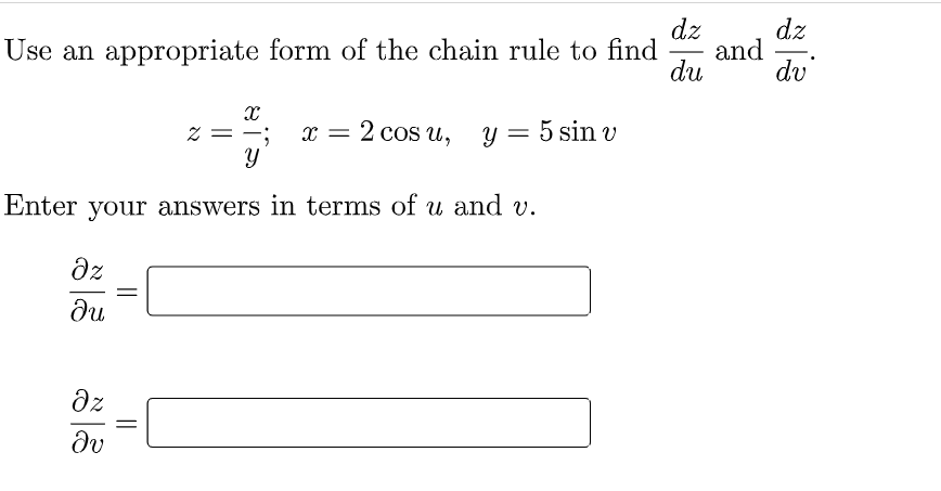 dz
dz
Use an appropriate form of the chain rule to find
and
du
dv
х — 2 сos u, у %3 5 sin v
Enter your answers in terms of u and v.
dz
ди
az
