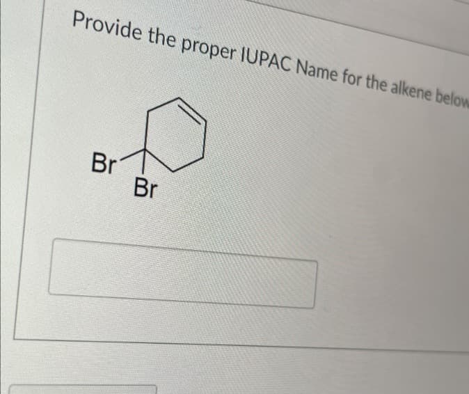 Provide the proper IUPAC Name for the alkene below
Br
Br