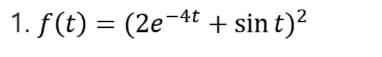 1. f(t) = (2e-4t + sin t)²