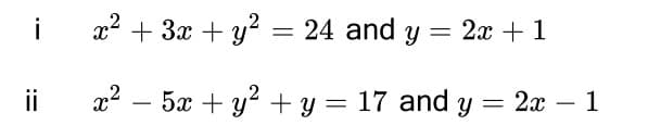 i
x2 + 3x + y?
= 24 and y
= 2x +1
ii
x2 –
5x + y? + y = 17 and y = 2x - 1

