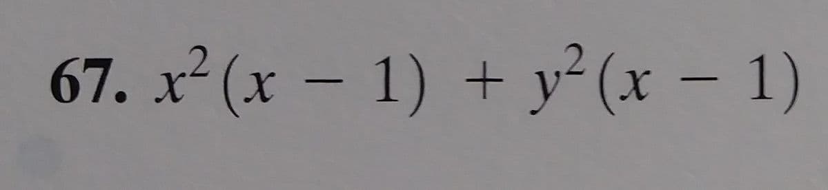 67. x² (x – 1) + y² (x – 1)
