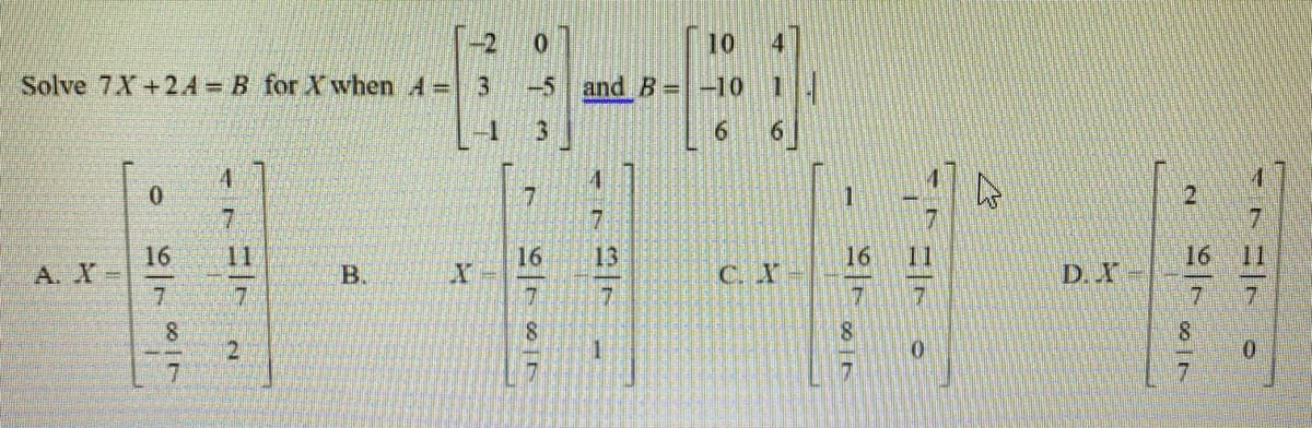 10
Solve 7X+2.4 B for Xwhen 4= 3
-5 and B=
-10
-1
3
6.
6.
4
4.
1
11
16
16
A. X-
7.
16
13
16
B.
C. X
D. X
7.
17.
17
17
8
2
0.
7
7
