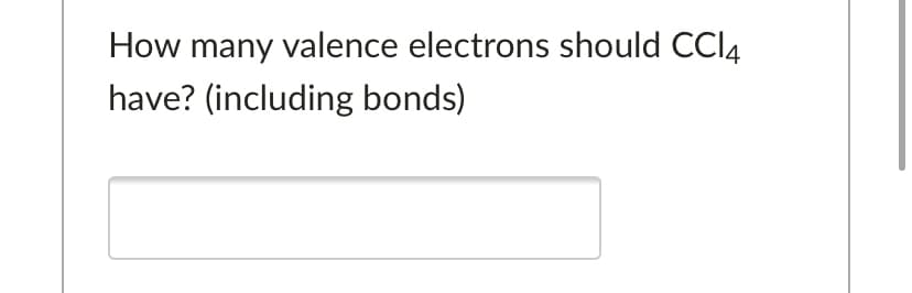 How many valence electrons should CCI4
have? (including bonds)
