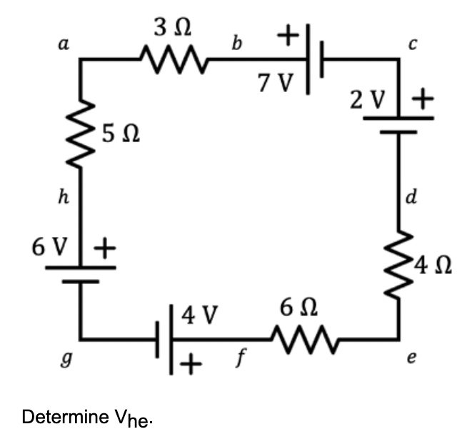 a
3 Ω
w
5Ω
h
6V+
L
g
Determine Vhe.
4 V
+
f
+
7 V
6Ω
W
C
2V +
d
4Ω
e