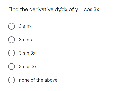Find the derivative dy/dx of y = cos 3x
3 sinx
3 cosx
3 sin 3x
3 cos 3x
O none of the above
