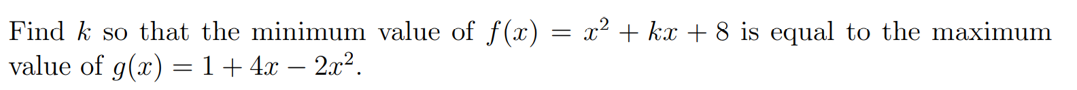 x2 + kx + 8 is equal to the maximum
Find k so that the minimum value of f(x)
value of g(x) =1+4x – 2x2.
