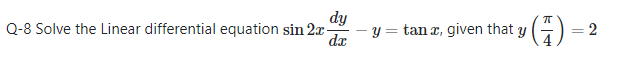dy
Q-8 Solve the Linear differential equation sin 2x-
y = tan z, given that y
= 2
dx
