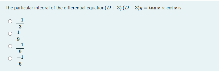 The particular integral of the differential equation(D + 3) (D – 3)y = tan x x cot x is
%3D
1
3
1
6
O o O
