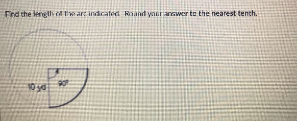 Find the length of the arc indicated. Round your answer to the nearest tenth.
90
10 yd
