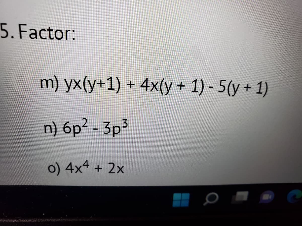 5. Factor:
m) yx(y+1) + 4x(y + 1)-5(y + 1)
n) 6p² - 3p³
o) 4x4 + 2x