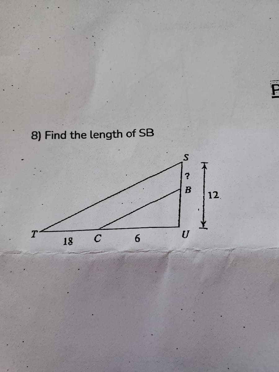 8) Find the length of SB
B
12.
T
18
6.
