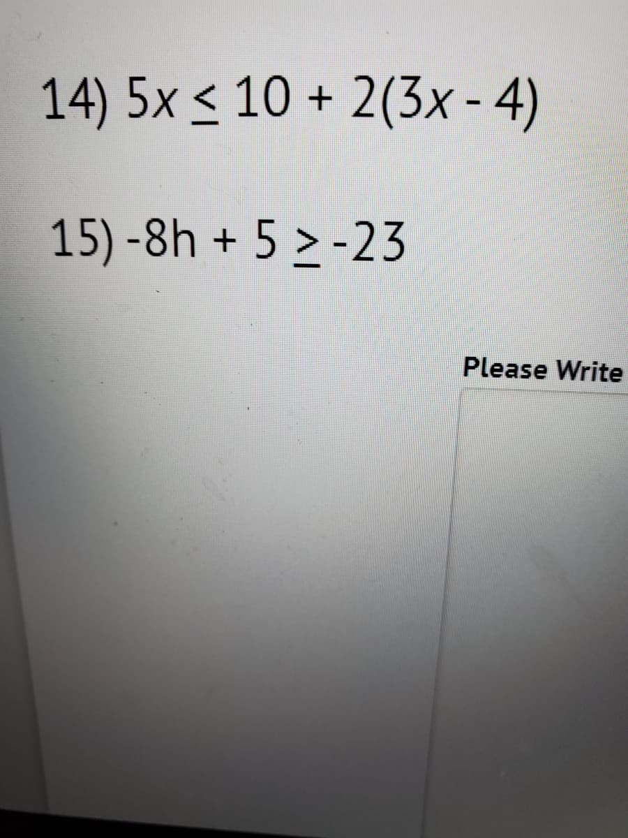 14) 5x ≤ 10+ 2(3x-4)
15) -8h + 5 > -23
Please Write