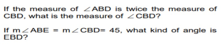 If the measure of ZABD is twice the measure of
CBD, what is the measure of ZCBD?
If mZABE = mZCBD= 45, what kind of angle is
EBD?
